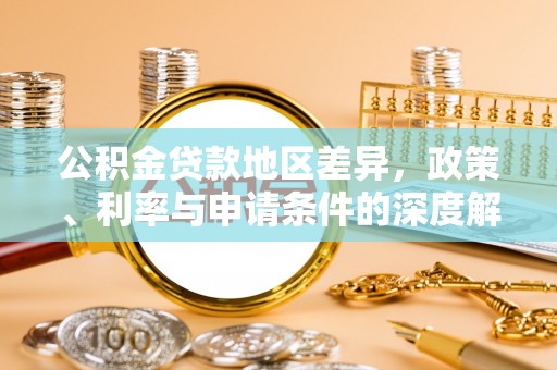 巴塘公积金贷款地区差异，政策、利率与申请条件的深度解析