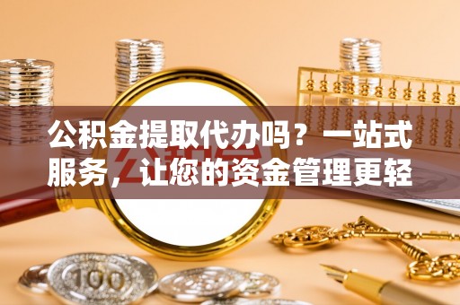 巴塘公积金提取代办吗？一站式服务，让您的资金管理更轻松