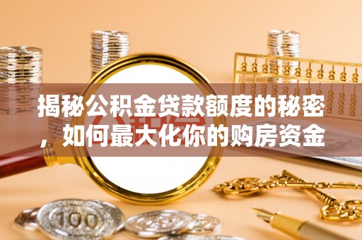 巴塘揭秘公积金贷款额度的秘密，如何最大化你的购房资金