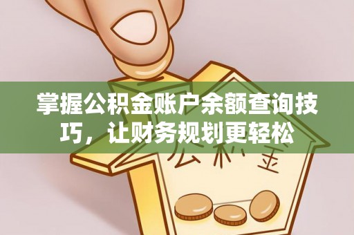 巴塘掌握公积金账户余额查询技巧，让财务规划更轻松
