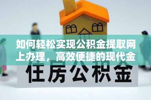 巴塘如何轻松实现公积金提取网上办理，高效便捷的现代金融服务