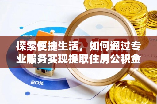 巴塘探索便捷生活，如何通过专业服务实现提取住房公积金代办