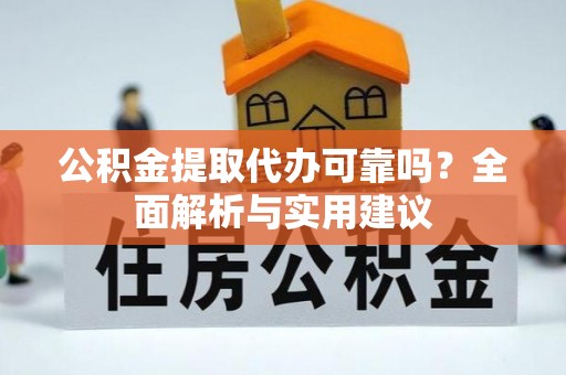 巴塘公积金提取代办可靠吗？全面解析与实用建议