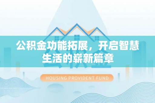 巴塘公积金功能拓展，开启智慧生活的崭新篇章