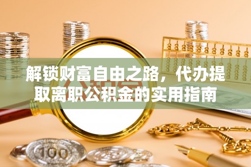 巴塘解锁财富自由之路，代办提取离职公积金的实用指南