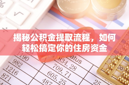 巴塘揭秘公积金提取流程，如何轻松搞定你的住房资金