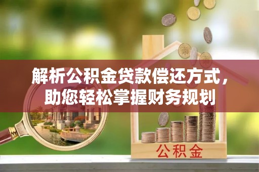 巴塘解析公积金贷款偿还方式，助您轻松掌握财务规划