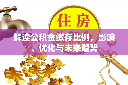 巴塘解读公积金缴存比例，影响、优化与未来趋势