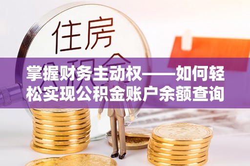 巴塘掌握财务主动权——如何轻松实现公积金账户余额查询